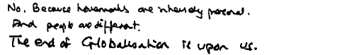 KR: No, because Lovemarks are intensely personal and people are different. The end of Globalisation is upon us.