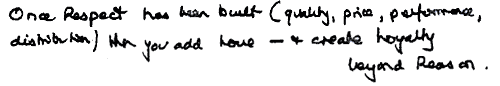 KR: Once respect has been built (quality, price, performance, distinction) then you add love - create loyalty beyond reason.